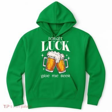 Forget Luck Give Me Beer St Patricks Day Hoodie