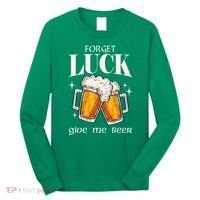 Forget Luck Give Me Beer St Patricks Day Long Sleeve Shirt thumb 0