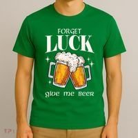 Forget Luck Give Me Beer St Patricks Day T-Shirt thumb 3