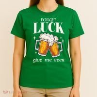Forget Luck Give Me Beer St Patricks Day T-Shirt thumb 4