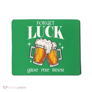 Forget Luck Give Me Beer St Patricks Day Mousepad