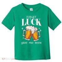 Forget Luck Give Me Beer St Patricks Day Toddler T-Shirt thumb 0