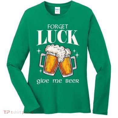 Forget Luck Give Me Beer St Patricks Day Women's Long Sleeve Shirt