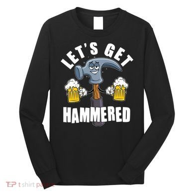 Funny Lets Get Hammered Drunk Hammer Beer Lover Long Sleeve Shirt