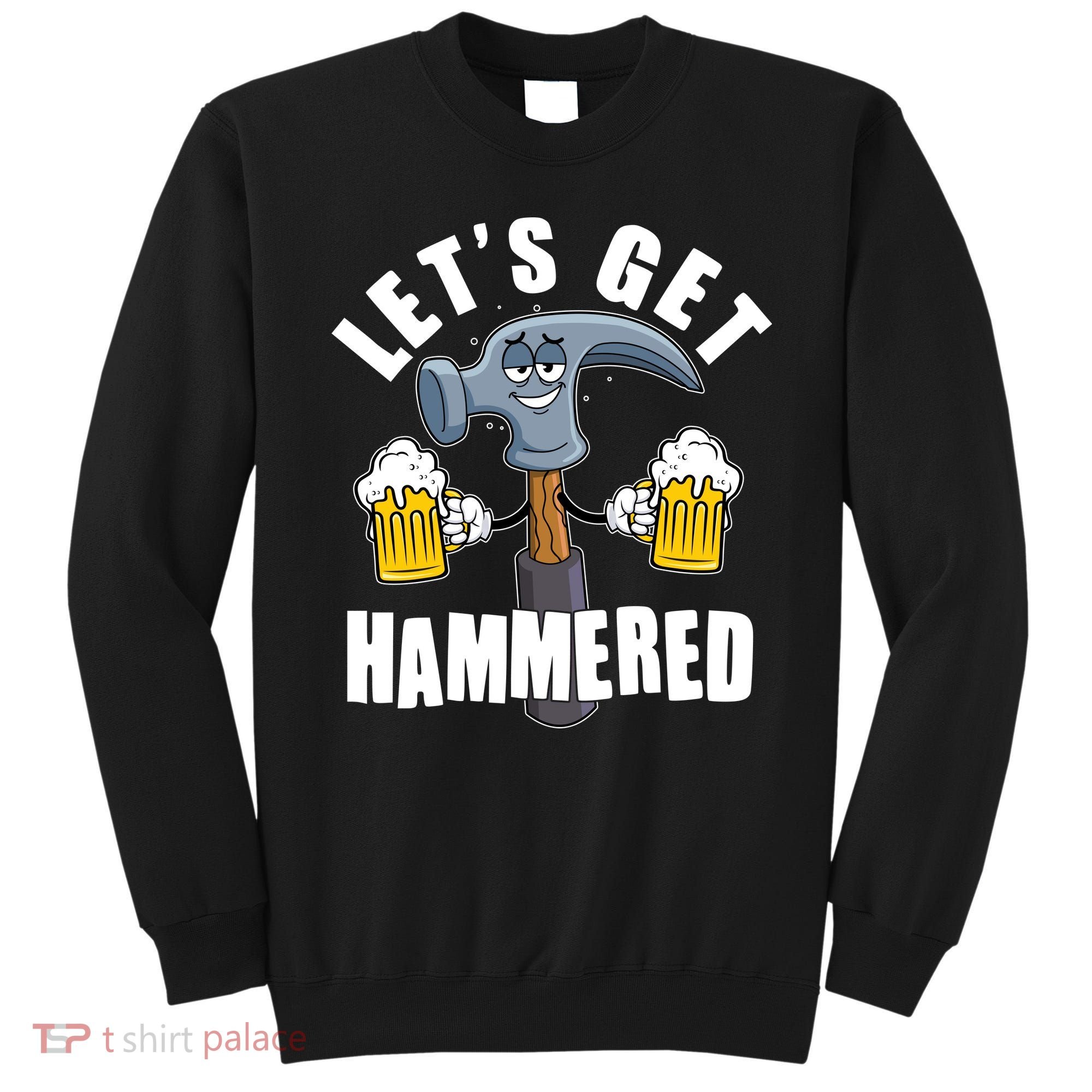 Funny Lets Get Hammered Drunk Hammer Beer Lover Sweatshirt