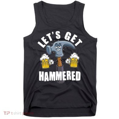 Funny Lets Get Hammered Drunk Hammer Beer Lover Tank Top