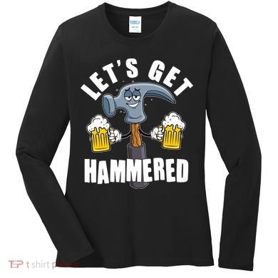 Funny Lets Get Hammered Drunk Hammer Beer Lover Women's Long Sleeve Shirt