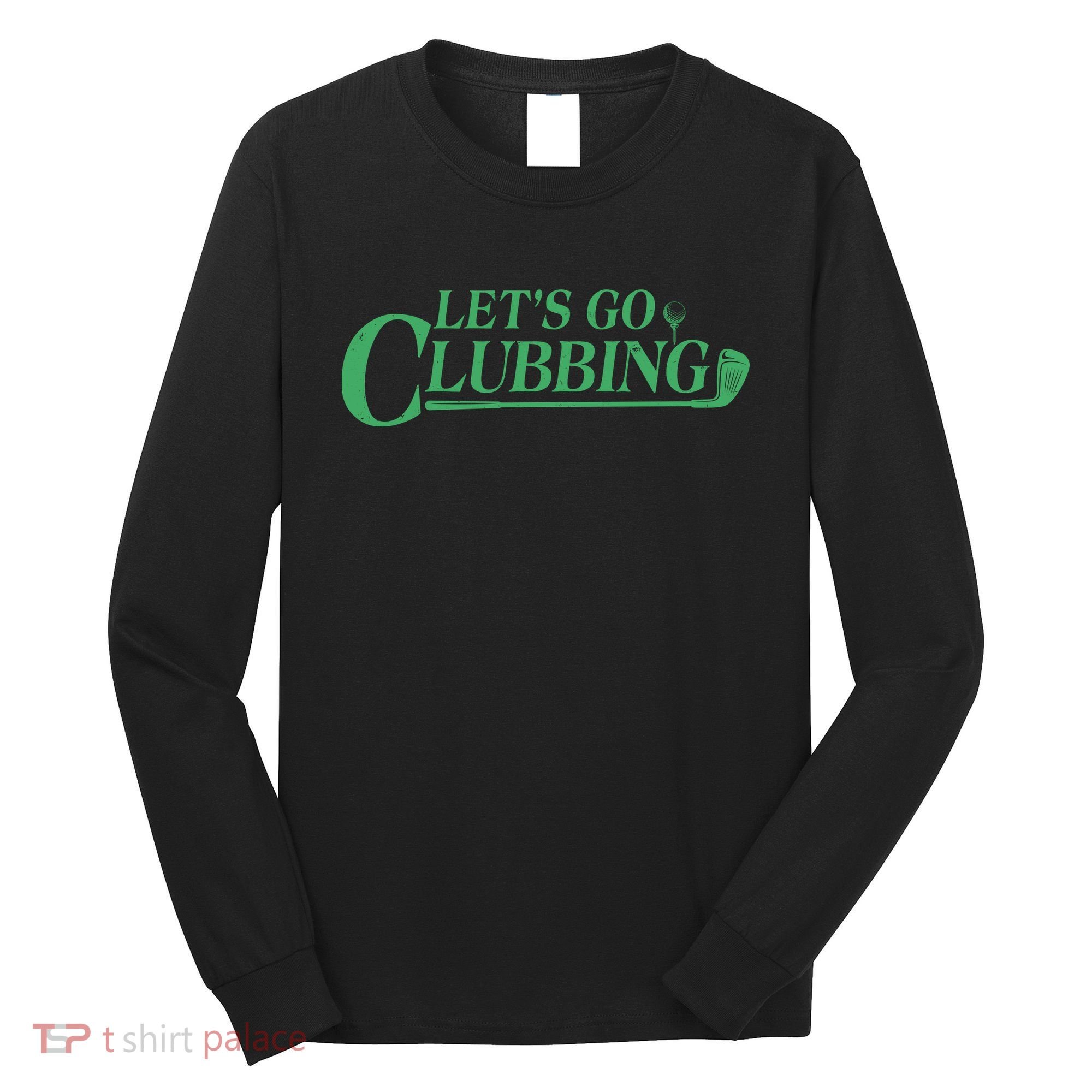 Funny Let's Go Clubbing Golfing Fan Long Sleeve Shirt