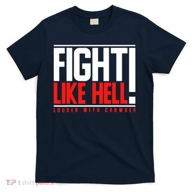 Fight Like Hell Louder With Crowder T-Shirt
