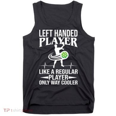 Funny Left Handed Player Like A Regular Player Only Cooler Pickle Paddle Ball Tank Top
