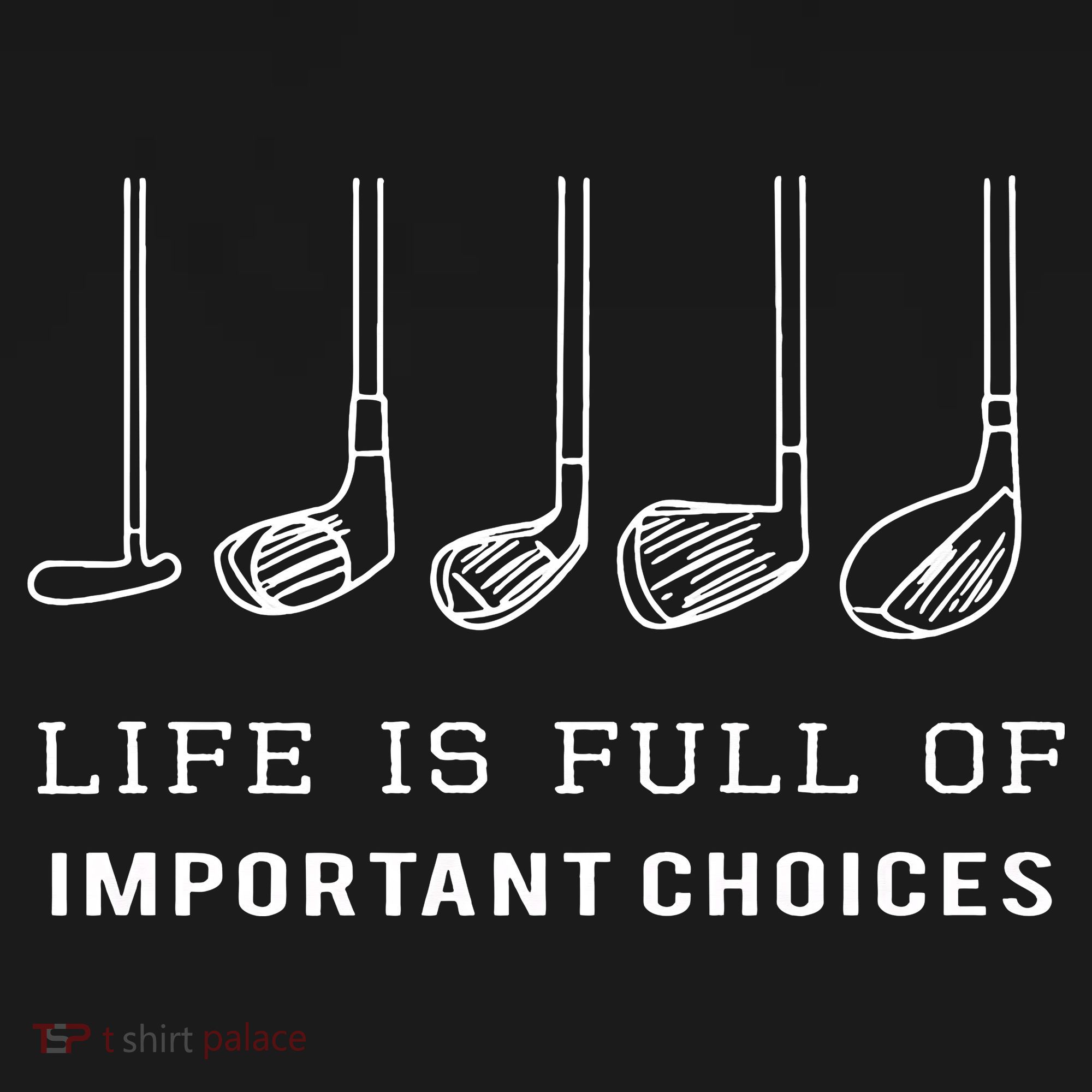 Funny Life Is Full Of Important Choices Golf Clubs T-Shirt