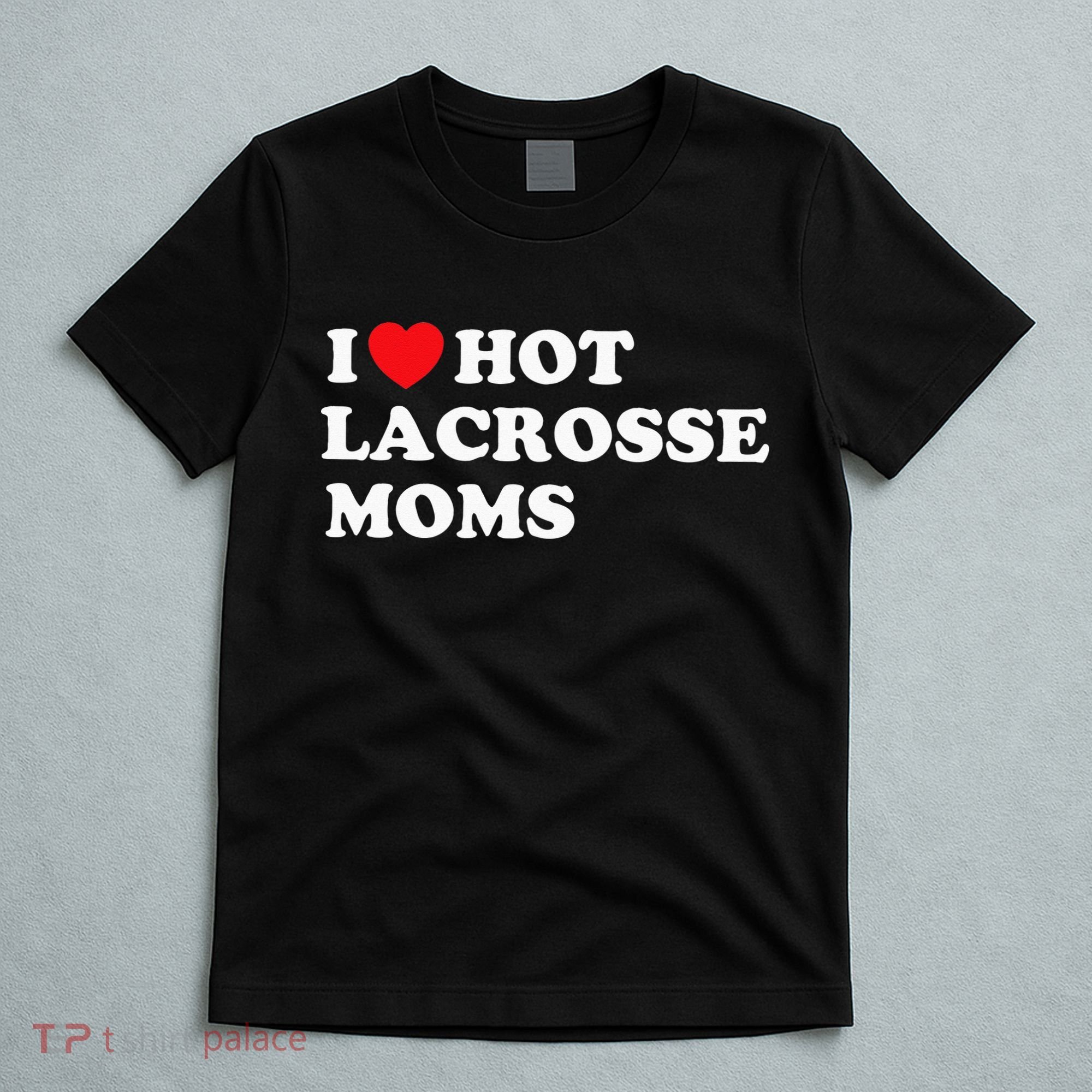 Funny Lax I Love Hot Lacrosse Moms T-Shirt