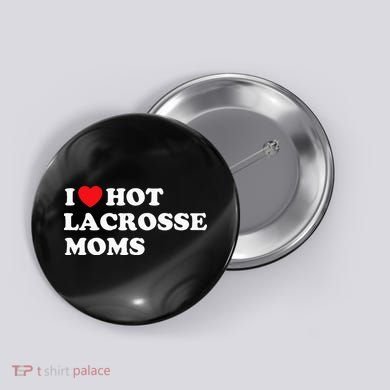 Funny Lax I Love Hot Lacrosse Moms Button