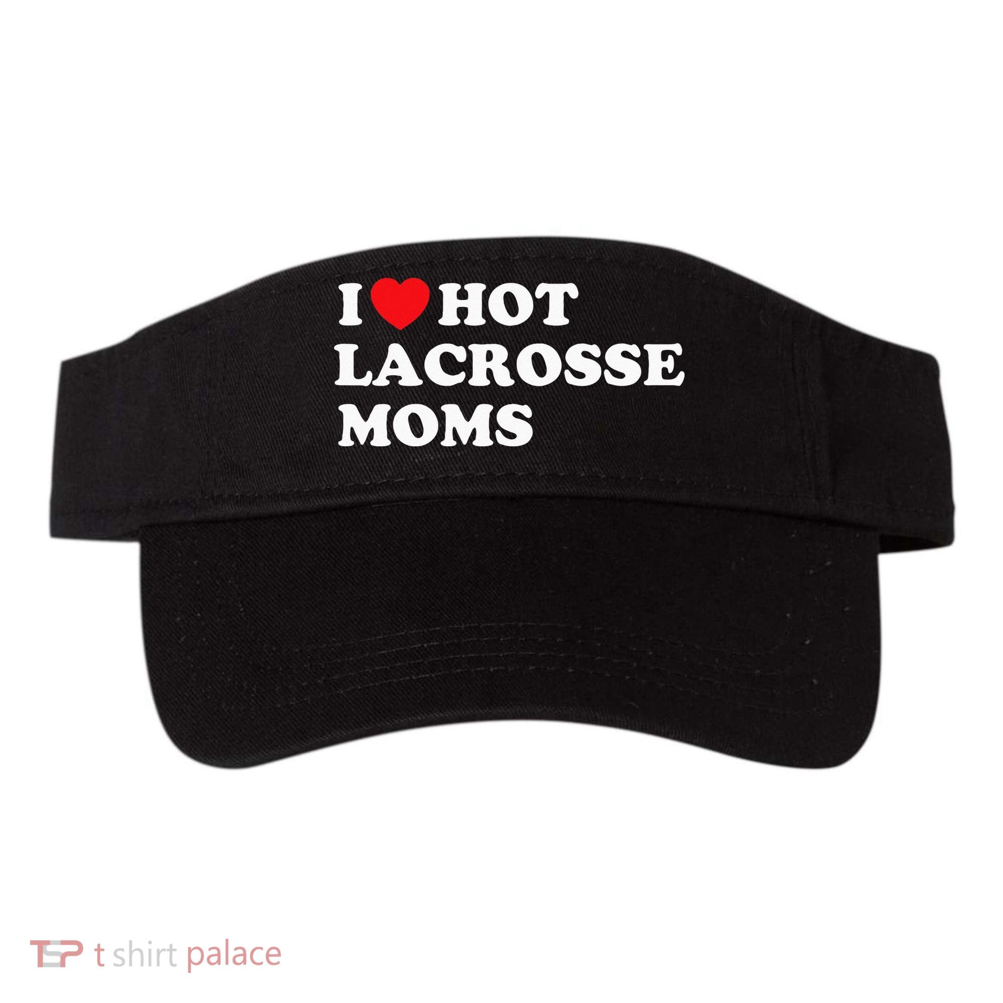 Funny Lax I Love Hot Lacrosse Moms Visor