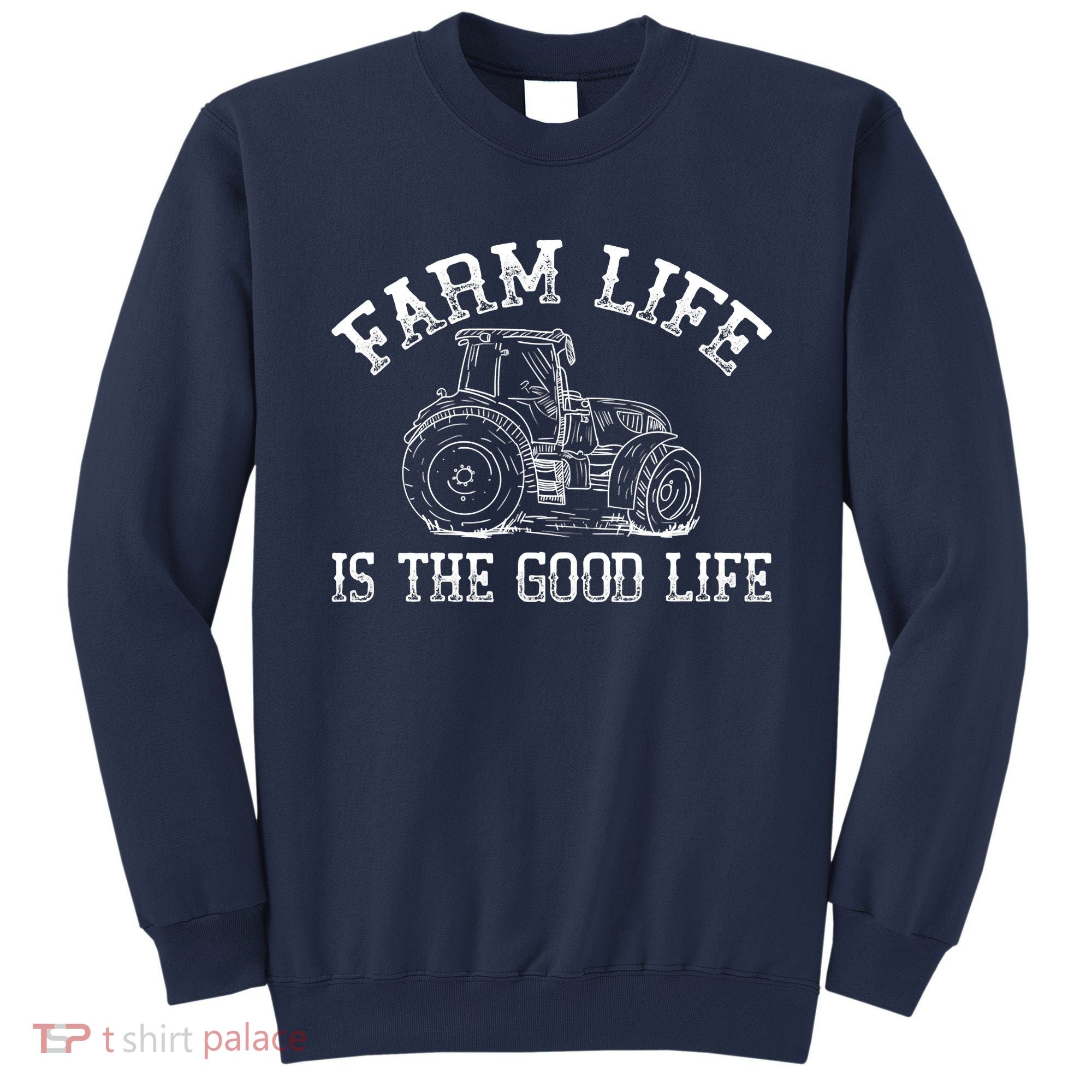 Farm Life Is The Good Life Farmer Tractor Sweatshirt