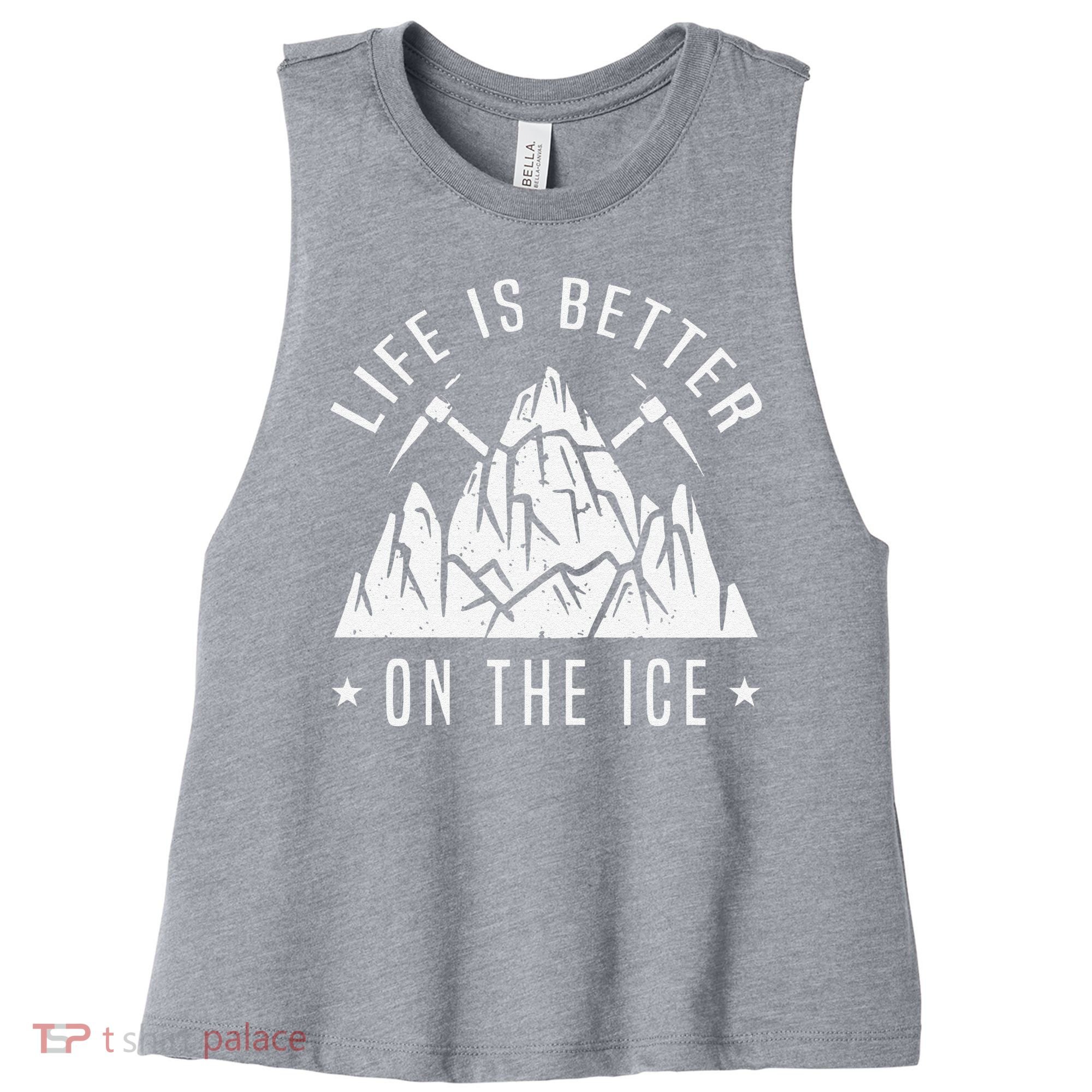 Funny Life Is Better On The Ice Mountaineering Snow Ice Climber Funny Women's Racerback Cropped Tank