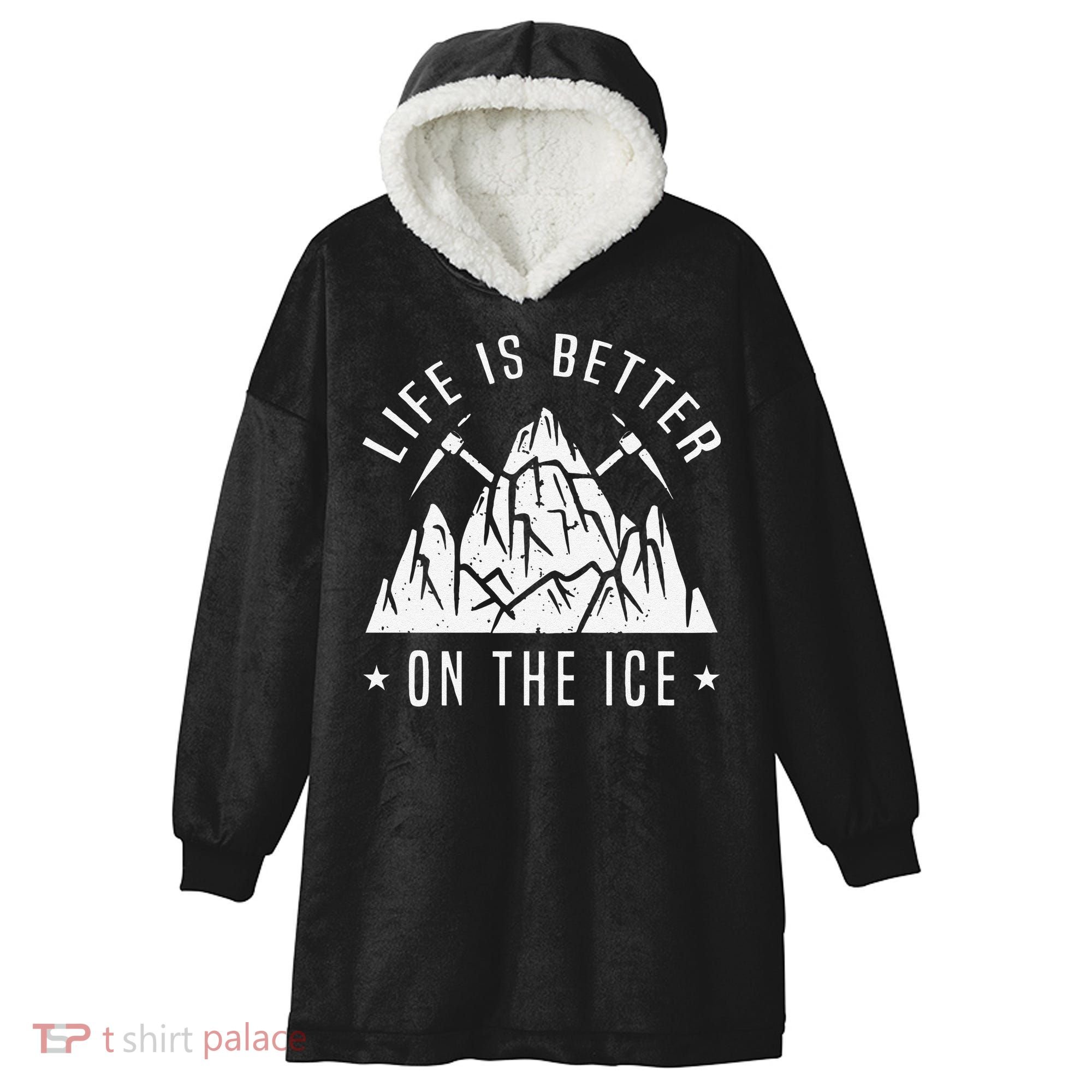 Funny Life Is Better On The Ice Mountaineering Snow Ice Climber Funny Hooded Wearable Blanket