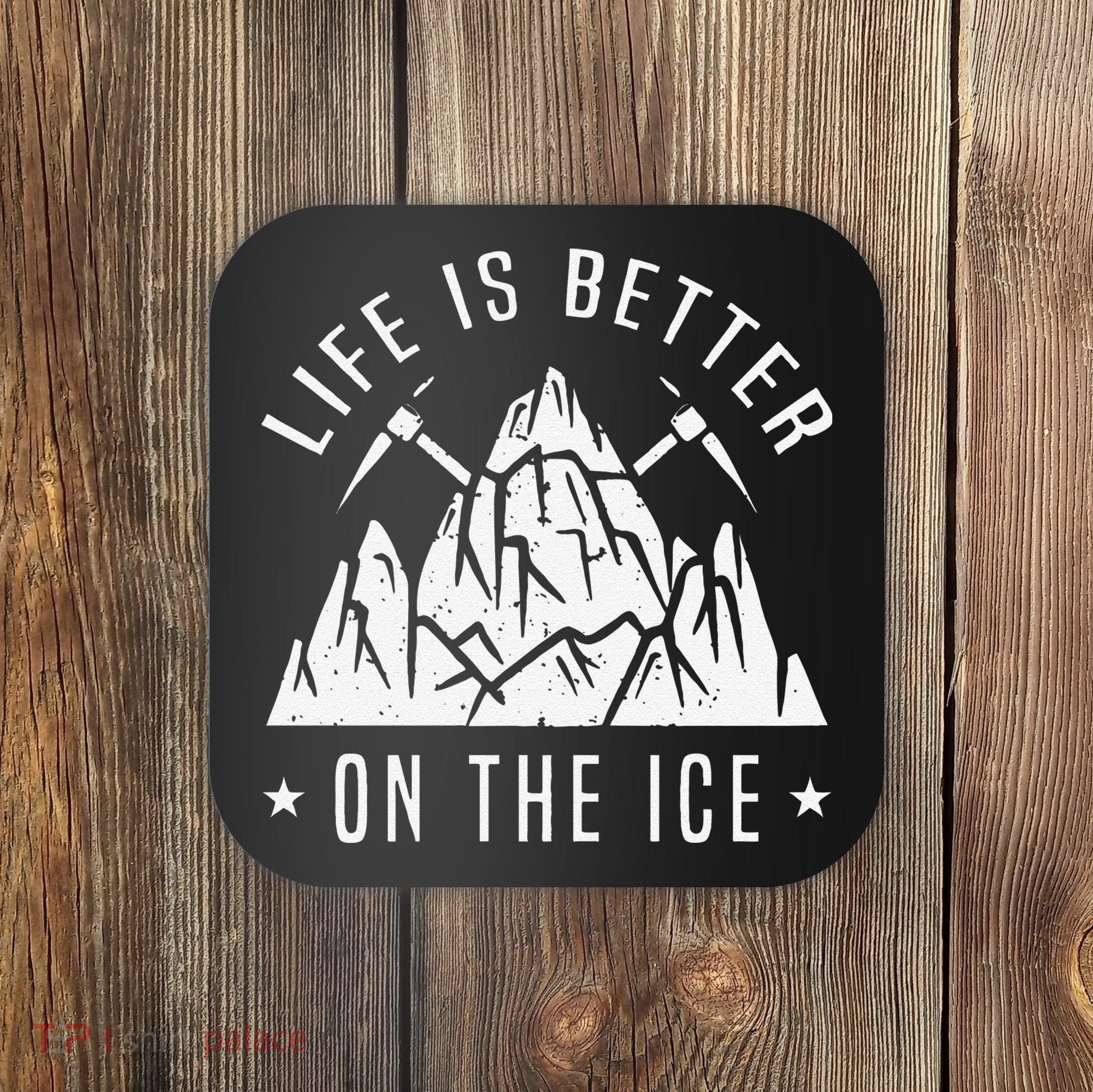Funny Life Is Better On The Ice Mountaineering Snow Ice Climber Funny Coaster