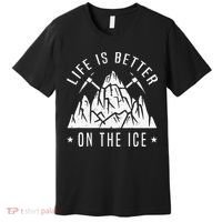 Funny Life Is Better On The Ice Mountaineering Snow Ice Climber Funny Premium T-Shirt thumb 0