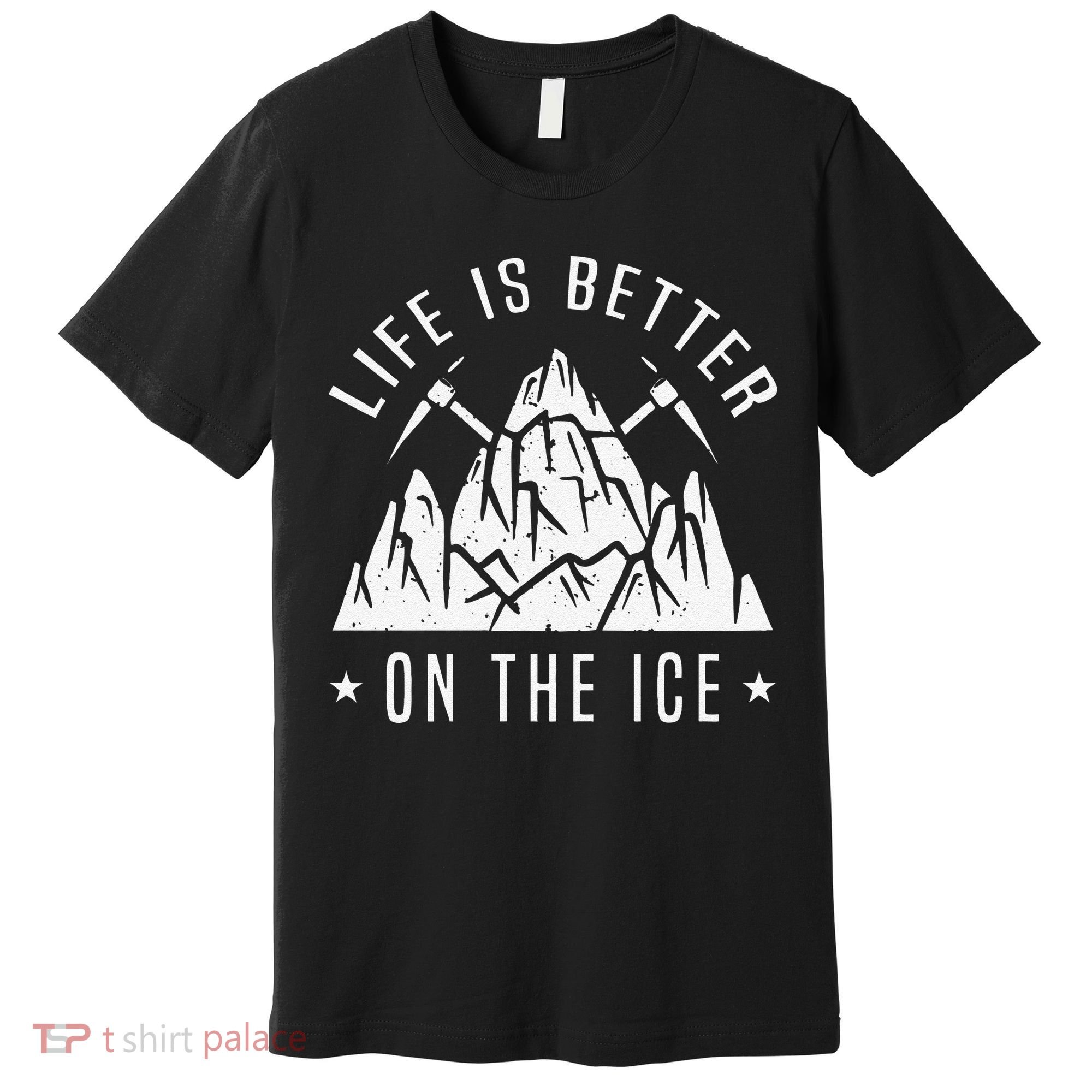 Funny Life Is Better On The Ice Mountaineering Snow Ice Climber Funny Premium T-Shirt
