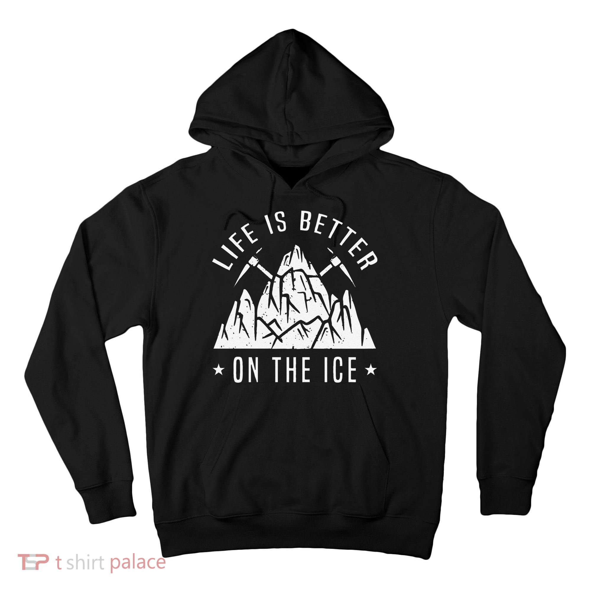 Funny Life Is Better On The Ice Mountaineering Snow Ice Climber Funny Tall Hoodie