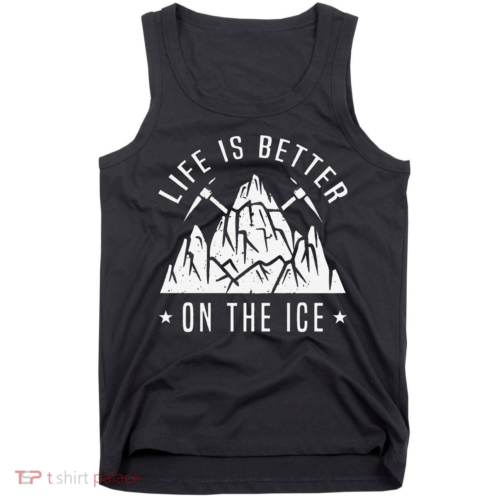 Funny Life Is Better On The Ice Mountaineering Snow Ice Climber Funny Tank Top