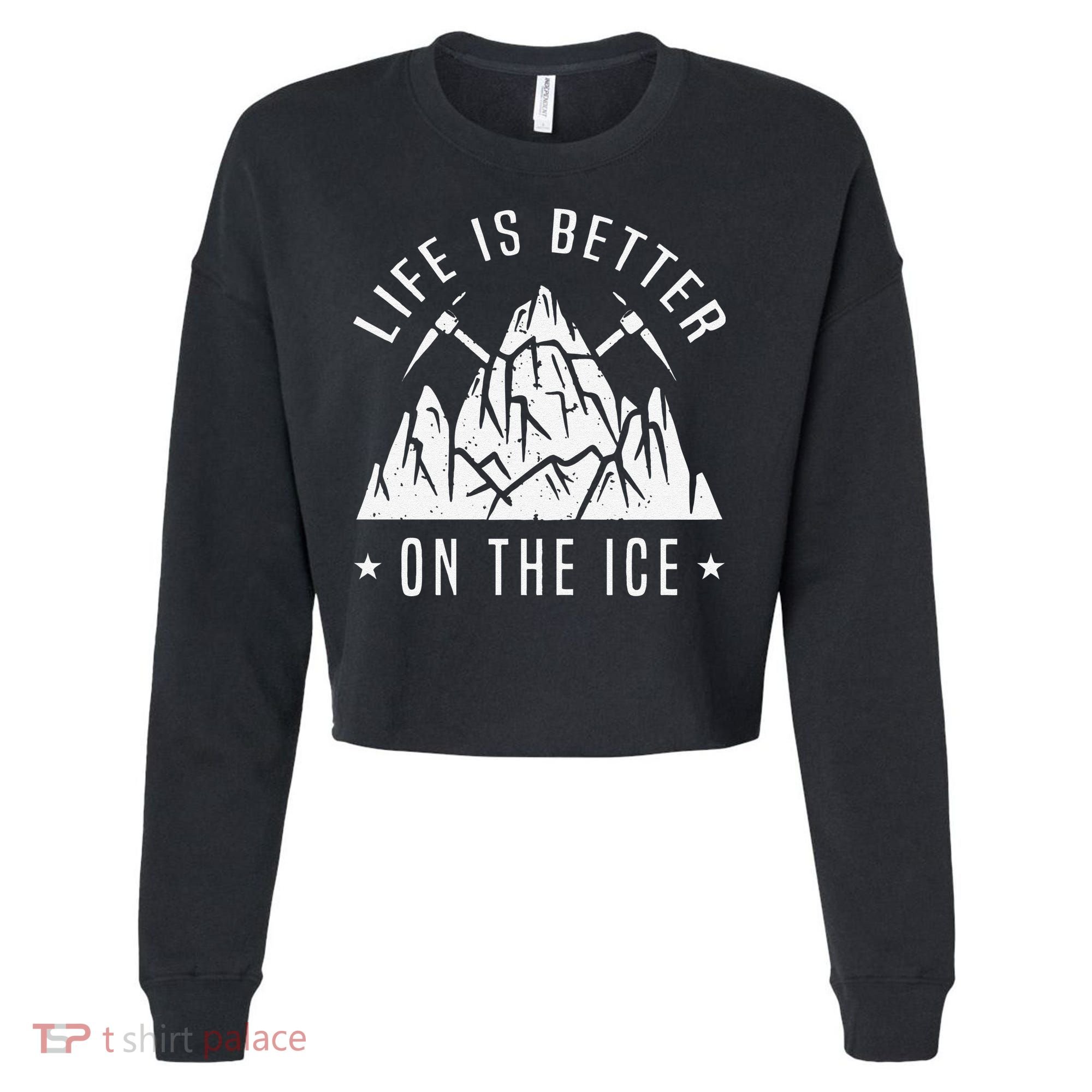 Funny Life Is Better On The Ice Mountaineering Snow Ice Climber Funny Cropped Pullover Crew