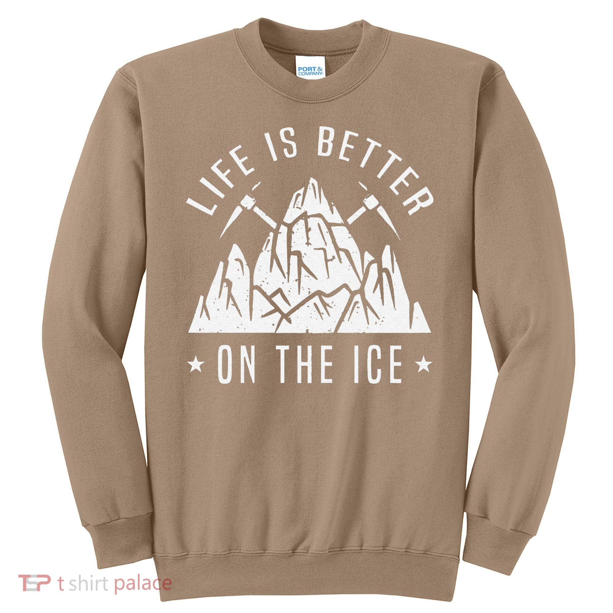 Funny Life Is Better On The Ice Mountaineering Snow Ice Climber Funny Sweatshirt