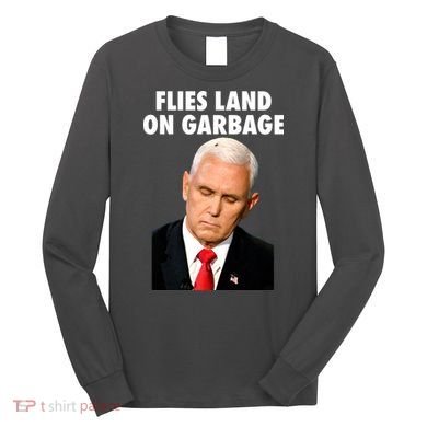 Flies Land On Garbage Mike Pence Debate Fly Long Sleeve Shirt