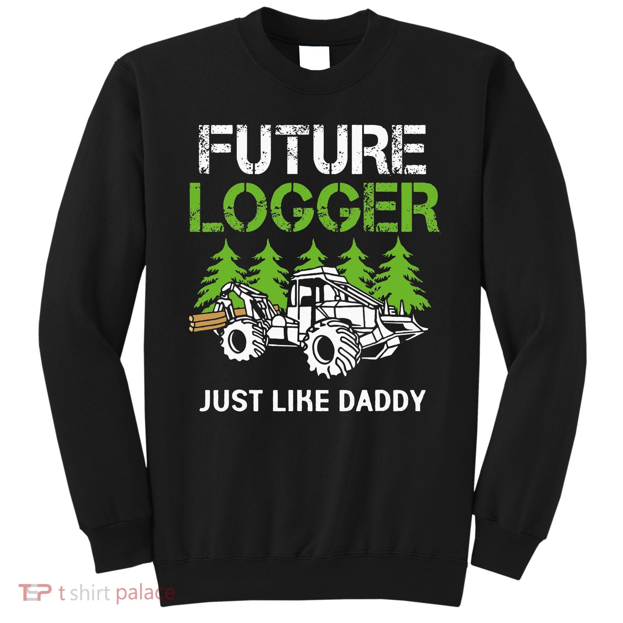 Future Logger Just Like Daddy Logger Sweatshirt
