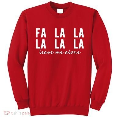 Fa La La La La Leave Me Alone Funny Christmas Sweatshirt