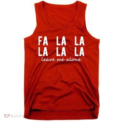 Fa La La La La Leave Me Alone Funny Christmas Tank Top