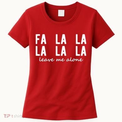 Fa La La La La Leave Me Alone Funny Christmas Women's T-Shirt