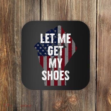 Funny Let Me Get My Shoes Coaster