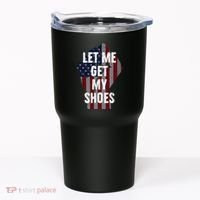 Funny Let Me Get My Shoes Tumbler thumb 0