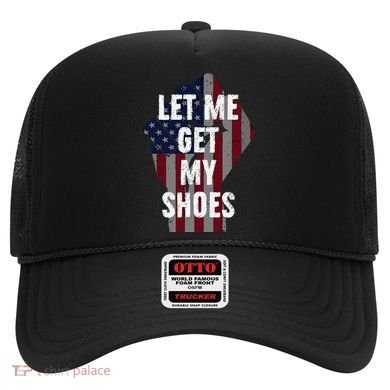 Funny Let Me Get My Shoes Hat
