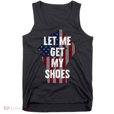 Funny Let Me Get My Shoes Tank Top