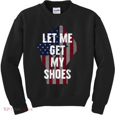 Funny Let Me Get My Shoes Kids Sweatshirt