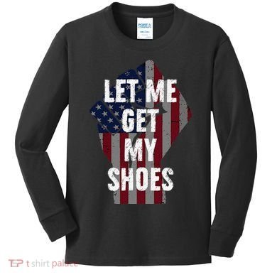 Funny Let Me Get My Shoes Kids Long Sleeve Shirt