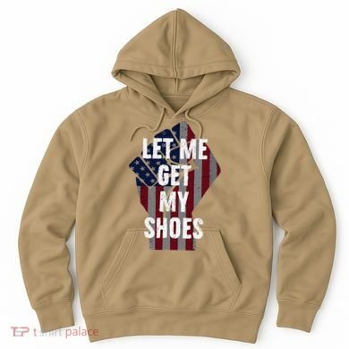 Funny Let Me Get My Shoes Hoodie