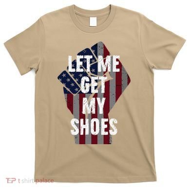 Funny Let Me Get My Shoes T-Shirt