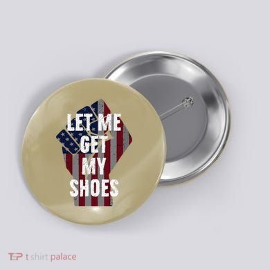 Funny Let Me Get My Shoes Button