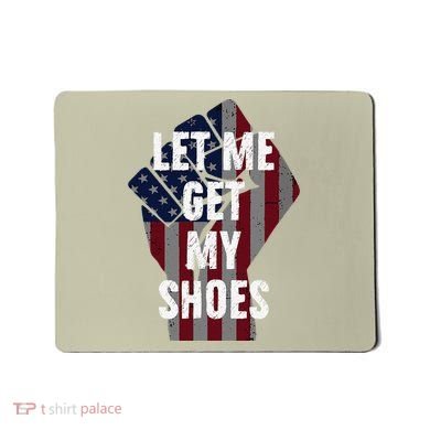 Funny Let Me Get My Shoes Mousepad