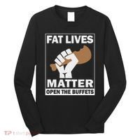 Fat Lives Matters Open The Buffets Funny Chubby Meat Lover Long Sleeve Shirt thumb 0