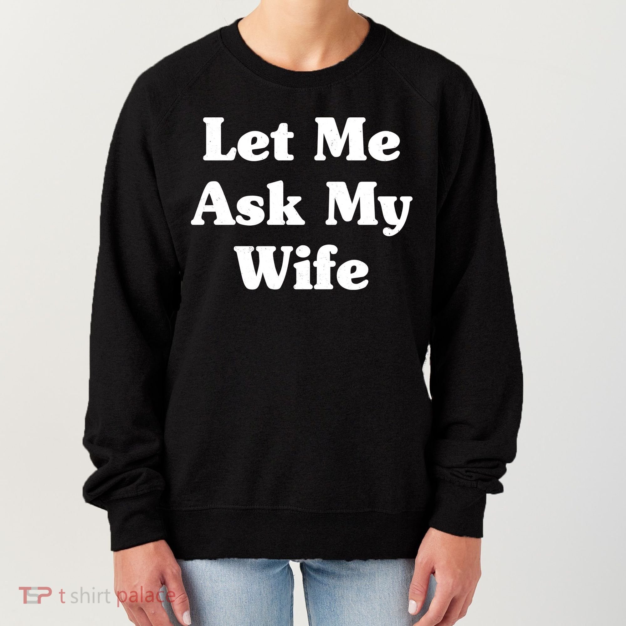 Funny Let Me Ask My Wife Women's Sweatshirt