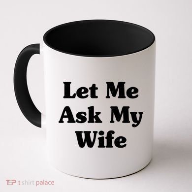Funny Let Me Ask My Wife Coffee Mug