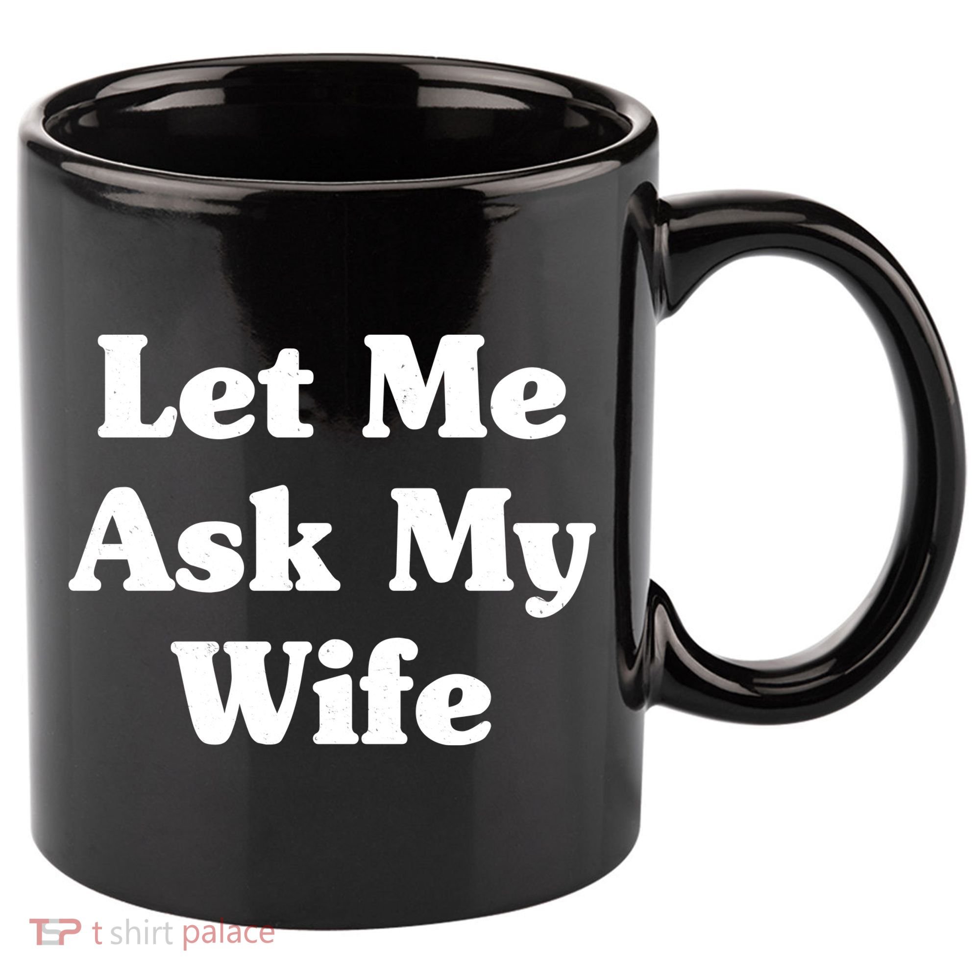 Funny Let Me Ask My Wife 11oz C Handle Ceramic Mug