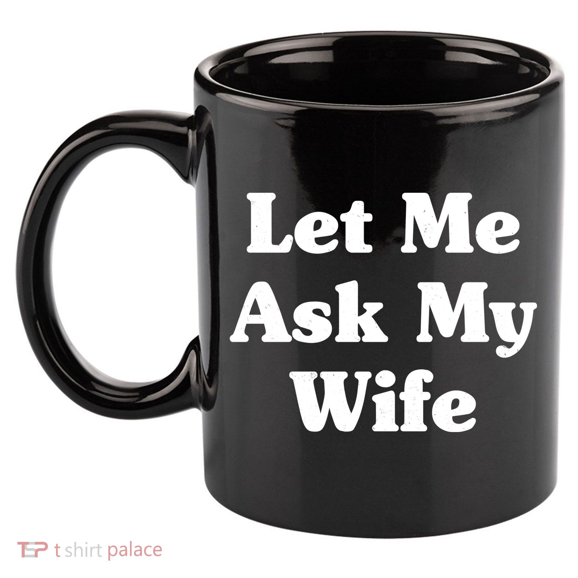 Funny Let Me Ask My Wife 11oz C Handle Ceramic Mug