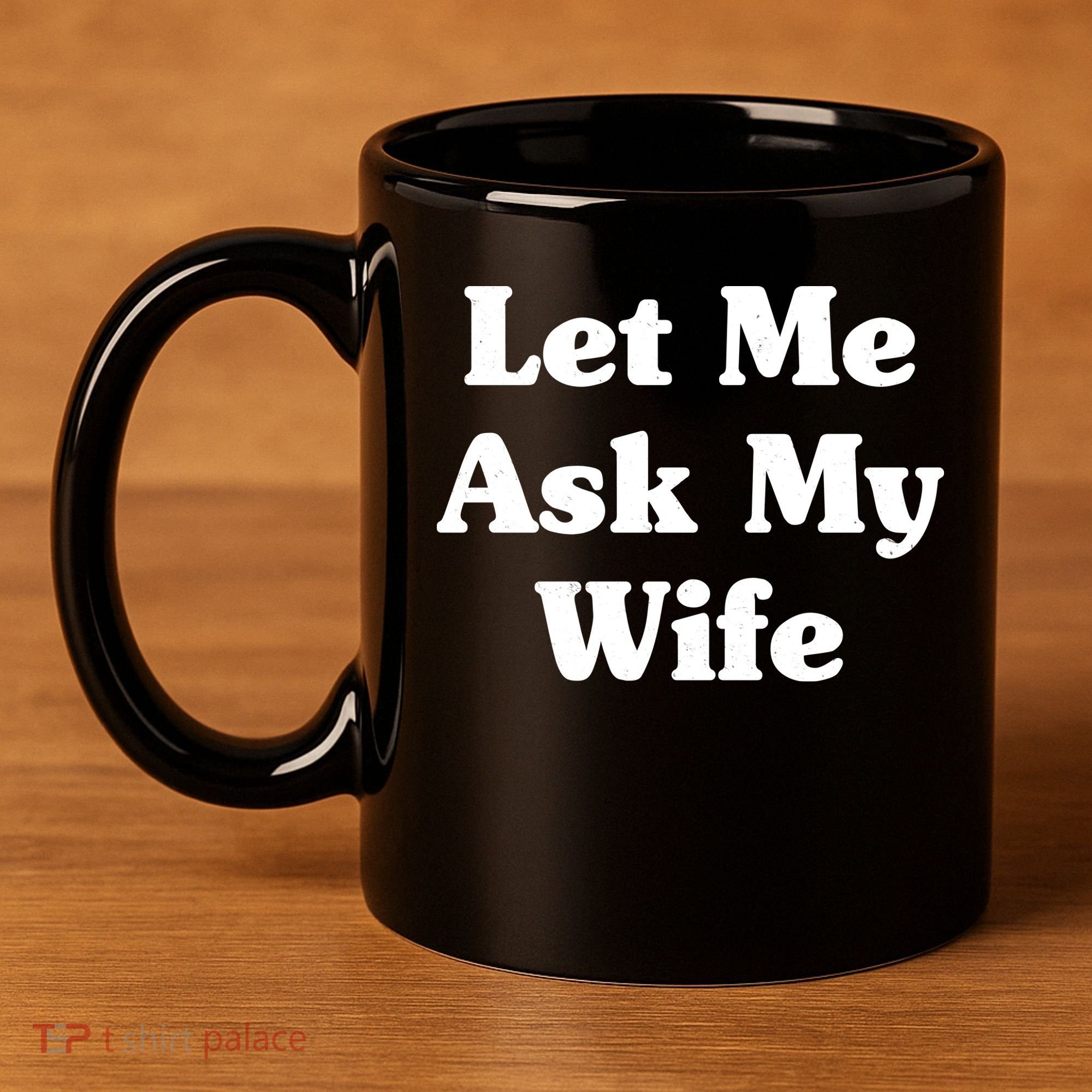 Funny Let Me Ask My Wife 11oz C Handle Ceramic Mug