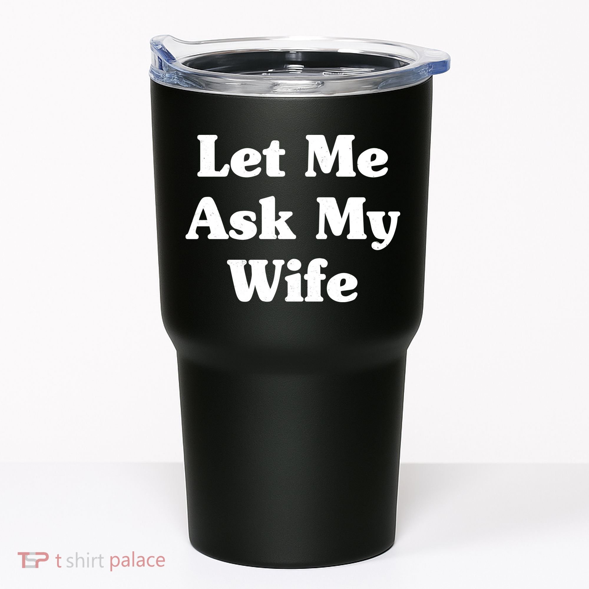 Funny Let Me Ask My Wife Tumbler